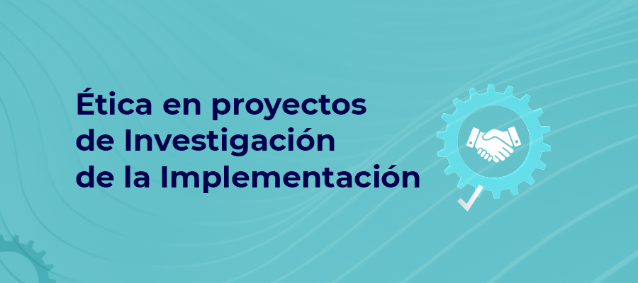 Ética en proyectos de Investigación de la Implementación