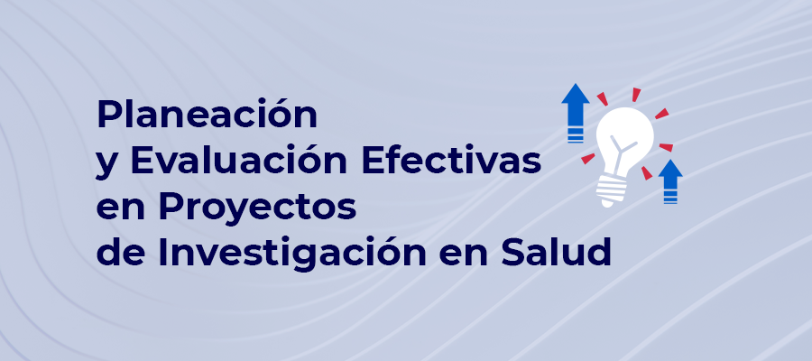 Planeación y Evaluación Efectivas de Proyectos de Investigación en Salud